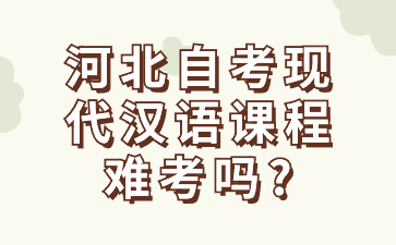 河北自考现代汉语课程难考吗?